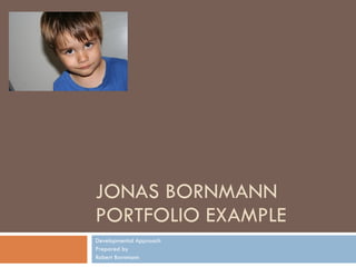 JONAS BORNMANN PORTFOLIO EXAMPLE Developmental Approach Prepared by Robert Bornmann 