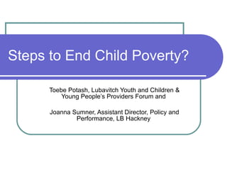 Steps to End Child Poverty?  ,[object Object],[object Object]