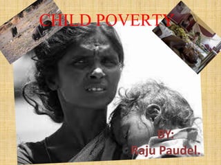 CHILD POVERTY
BY:
Raju Paudel.
 