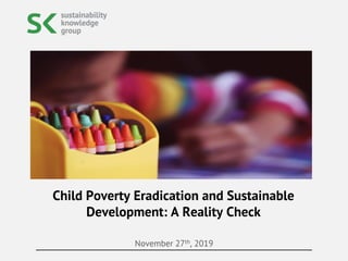 November 27th, 2019
Child Poverty Eradication and Sustainable
Development: A Reality Check
 