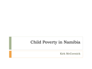 Child Poverty in Namibia
Kirk McCormick
 