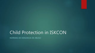 Child Protection in ISKCON
NORMAS DE DENUNCIA DE ABUSO
 