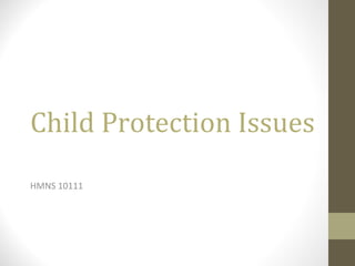 Child Protection Issues
HMNS 10111
 