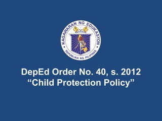 DepEd Order No. 40, s. 2012
“Child Protection Policy”
 