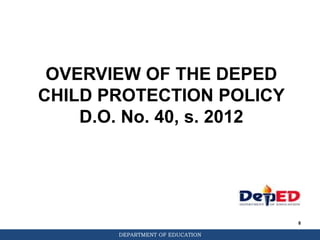 DEPARTMENT OF EDUCATION
OVERVIEW OF THE DEPED
CHILD PROTECTION POLICY
D.O. No. 40, s. 2012
8
 