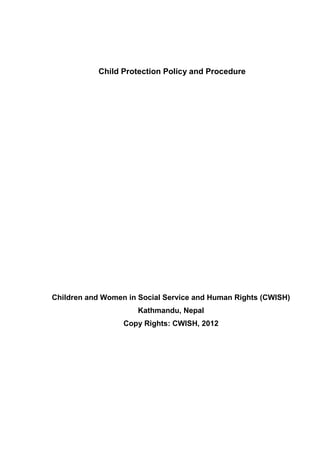 Child Protection Policy and Procedure
Children and Women in Social Service and Human Rights (CWISH)
Kathmandu, Nepal
Copy Rights: CWISH, 2012
 