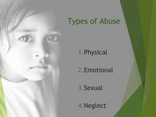 Types of Abuse
1. Physical
2. Emotional
3. Sexual
4. Neglect
 