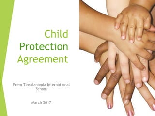 Child
Protection
Agreement
Prem Tinsulanonda International
School
March 2017
 