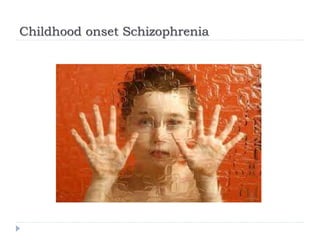 Childhood onset Schizophrenia
 