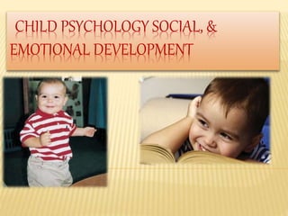 CHILD PSYCHOLOGY SOCIAL, &
EMOTIONAL DEVELOPMENT
 