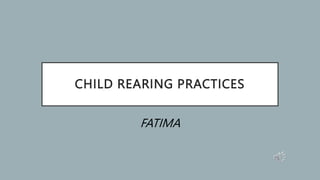 CHILD REARING PRACTICES
FATIMA
 
