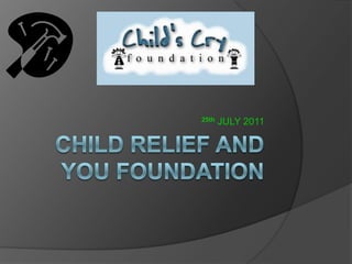 Child Relief and you Foundation 25thJULY 2011 