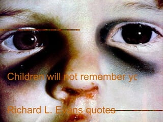         “ Children will not remember you for the material things you provided but for the feeling that you cherished them. ” Richard L. Evans quotes 
