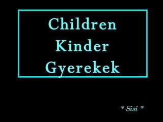 Children Kinder Gyerekek * Sisi * 