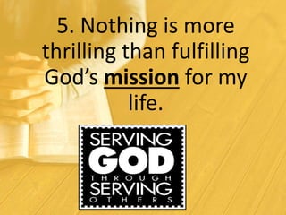 5. Nothing is more
thrilling than fulfilling
God’s mission for my
life.
 