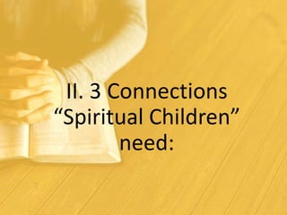 II. 3 Connections
“Spiritual Children”
need:
 