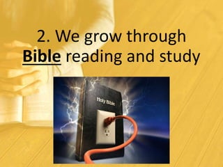 2. We grow through
Bible reading and study
 