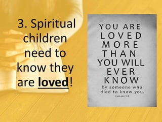 3. Spiritual
children
need to
know they
are loved!
 