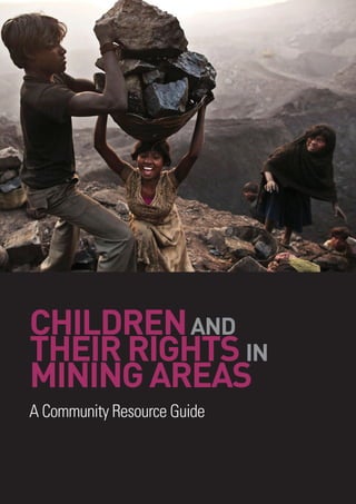 i
ACOMMUNITYRESOURCEGUIDE
CHILDRENAND
THEIRRIGHTSIN
MININGAREAS
A Community Resource Guide
 