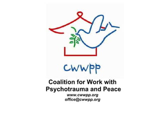 Coalition for Work with Psychotrauma and Peace www.cwwpp.org [email_address] 
