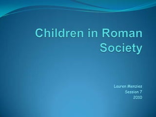 Children in Roman Society Lauren Menzies Session 7 2010 