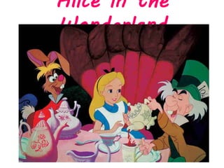 Alice in the
Wonderland
 