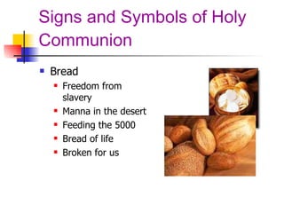 Signs and Symbols of Holy Communion Bread Freedom from slavery Manna in the desert Feeding the 5000 Bread of life Broken for us 