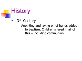History 3 rd   Century Anointing and laying on of hands added to baptism. Children shared in all of this – including communion 