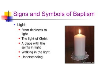 Signs and Symbols of Baptism Light From darkness to light The light of Christ A place with the saints in light Walking in the light Understanding 