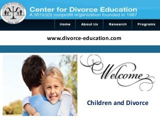 www.divorce-education.com 
Children and Divorce 
 