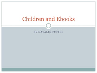 Children and Ebooks

    BY NATALIE TUTTLE
 
