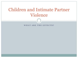 What are the effects? Children and Intimate Partner Violence 