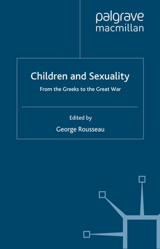 Children and Sexuality
  From the Greeks to the Great War




             Edited by

        George Rousseau
 