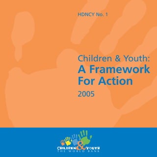 HDNCY No. 1




Children & Youth:
A Framework
For Action
2005
 
