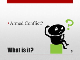 What is it?Armed Conflict?3