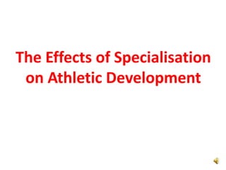 The Effects of Specialisation
 on Athletic Development
 