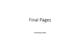 Final Pages
Francesca Hall
 
