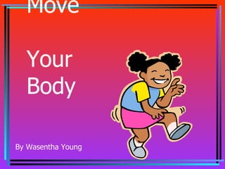 Move  Your  Body By Wasentha Young 