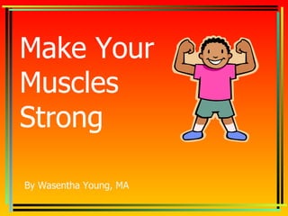 Make Your Muscles Strong By Wasentha Young, MA 