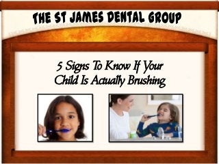 5 Signs To Know If Your
Child Is Actually Brushing
 