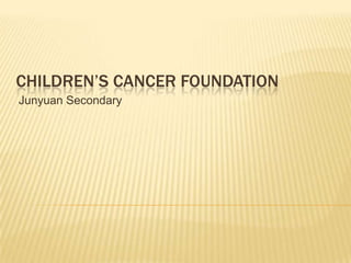 CHILDREN’S CANCER FOUNDATION
Junyuan Secondary
 