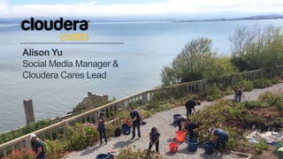 1© Cloudera, Inc. All rights reserved.
Alison Yu
Social Media Manager &
Cloudera Cares Lead
 