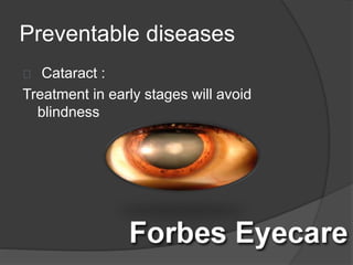 Preventable diseases
Cataract :
Treatment in early stages will avoid
blindness
 