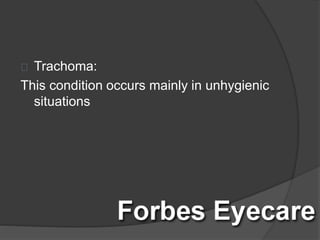 Trachoma:
This condition occurs mainly in unhygienic
situations
 