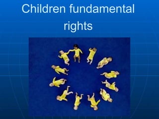 Children fundamental
rights
 
