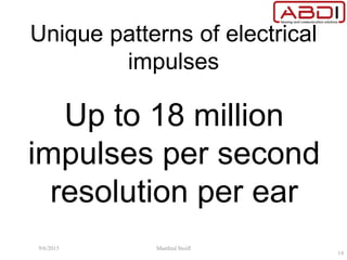 Unique patterns of electrical
impulses
Up to 18 million
impulses per second
resolution per ear
9/6/2015 Manfred Stoifl
14
 