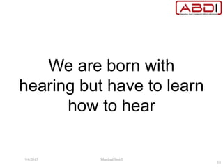 We are born with
hearing but have to learn
how to hear
9/6/2015 Manfred Stoifl
18
 