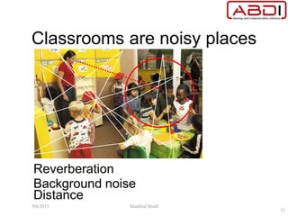 Reverberation
Classrooms are noisy places
Background noise
Distance
9/6/2015 Manfred Stoifl
51
 