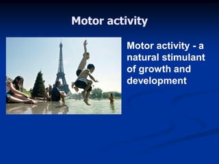 Motor activity
Motor activity - a
natural stimulant
of growth and
development
 