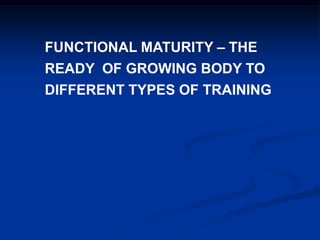 FUNCTIONAL MATURITY – THE
READY OF GROWING BODY TO
DIFFERENT TYPES OF TRAINING
 